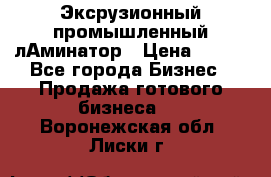 Эксрузионный промышленный лАминатор › Цена ­ 100 - Все города Бизнес » Продажа готового бизнеса   . Воронежская обл.,Лиски г.